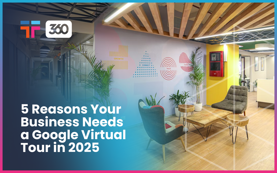 5 Reasons Your Business Needs a Google Virtual Tour in 2025