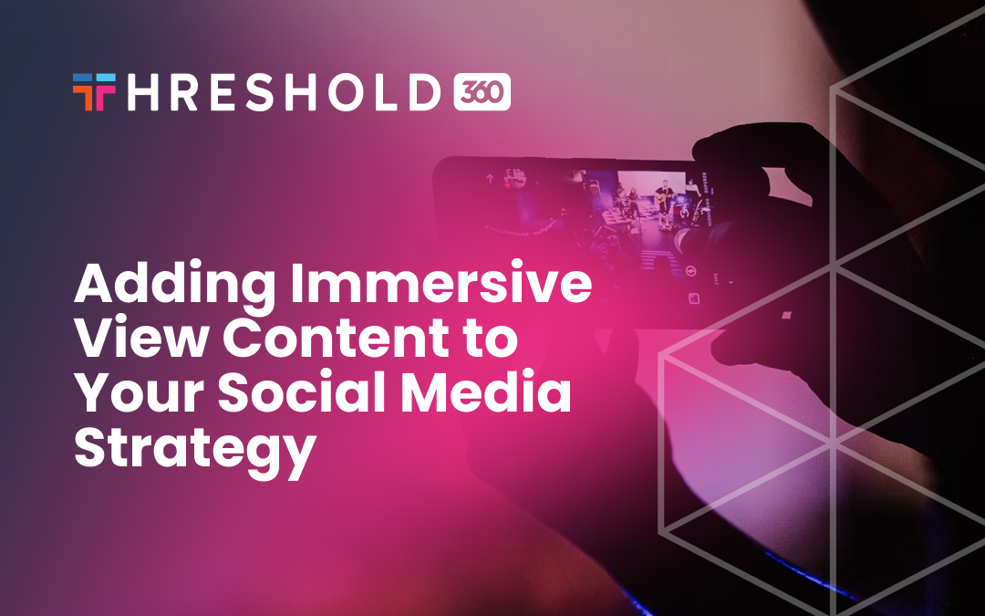 Adding Immersive View Content to Your Social Media Strategy