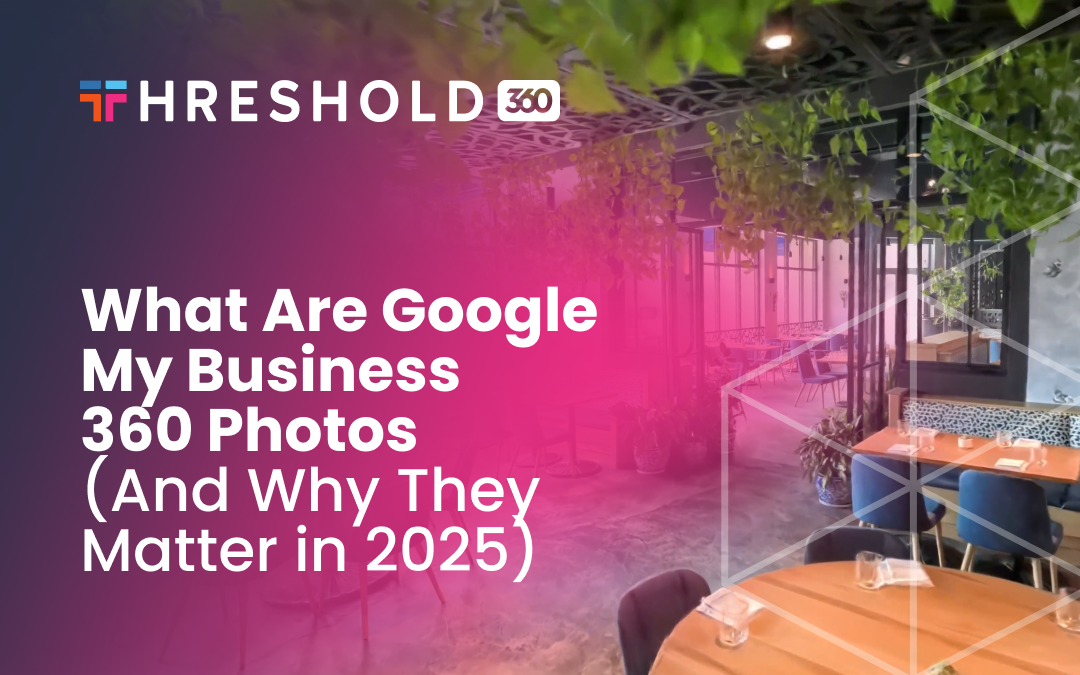 What Are Google My Business 360 Photos (And Why They Matter in 2025)?